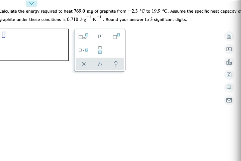 Calculate the energy required to heat 769.0mg of graphite from −2.3°C to 19.9°C. Assume-example-1