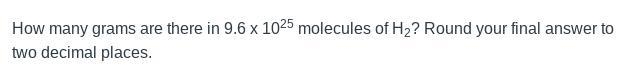 How many grams are there in 9.6 x 1025 molecules of H2? Round your final answer to-example-1