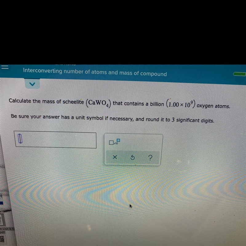 Calculate the mass of scheelite (CaWO4) that Contains 1 billion (1.00x10^9) Oxygen-example-1