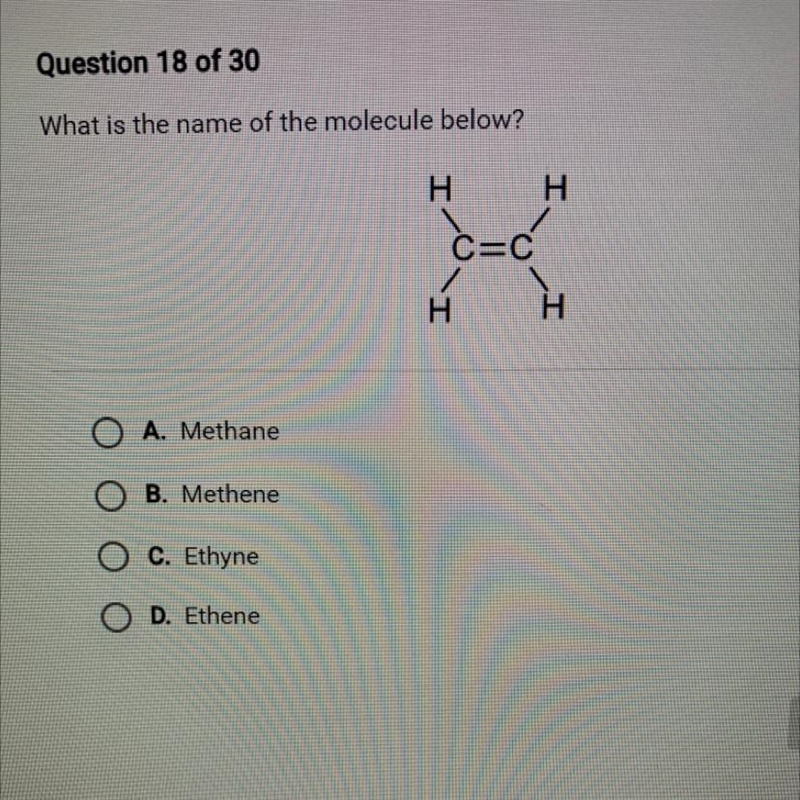 What is the name of the molecule below?HHOA. MethaneOB. MetheneO C. EthyneOD. EtheneC-example-1