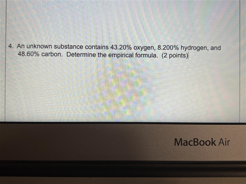 I need help with my homework An unknown substance contains 43.20% oxygen, 8.200% hydrogen-example-1