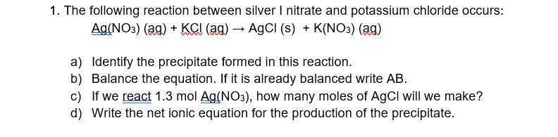 1. The following reaction between silver I nitrate and potassium chloride occurs: Ag-example-1