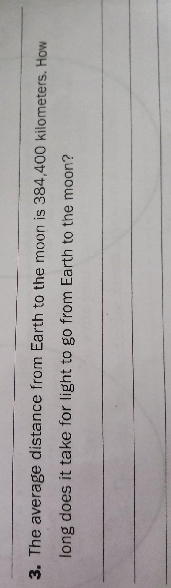 The average distance from Earth to thr moon is 384,000 kilometers. How long does it-example-1