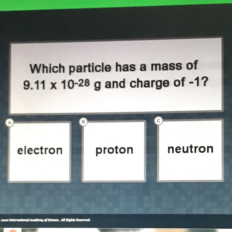 Which particle has a mass of 9.11 x 10-28 g and charge of -1? electron proton neutron-example-1