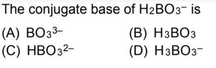 What is the conjugate base of H2BO3- (I am confused because one has - and +. I dont-example-1