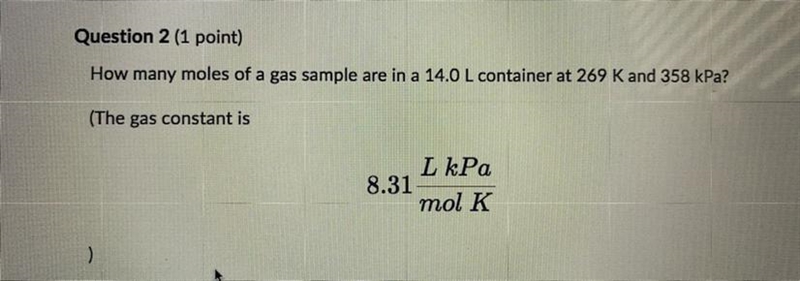 Please help How many moles of a gas sample are in 14.0 L container at 269 K and 358 kPa-example-1