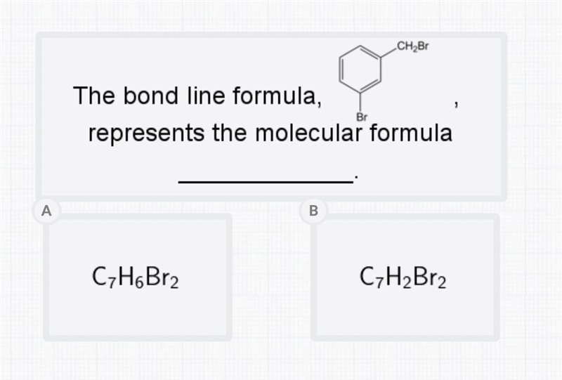 The bond line formula, represents the molecular formula _______. A: c7h6Br2 B: c7h-example-1