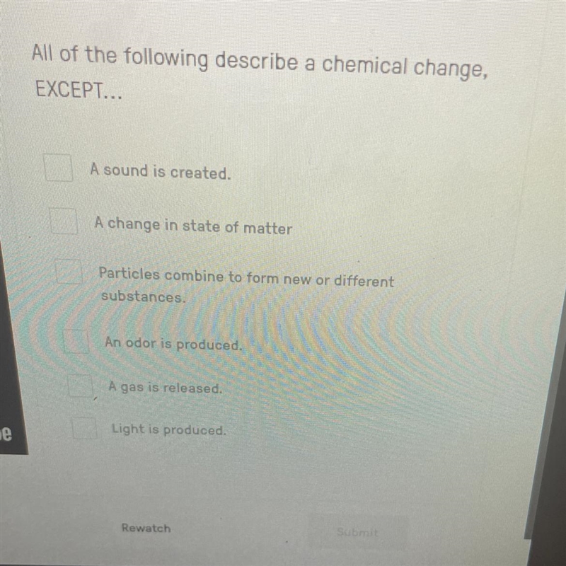 Science edpuzzle!!! All of the following describe a chemical change, EXCEPT... A sound-example-1