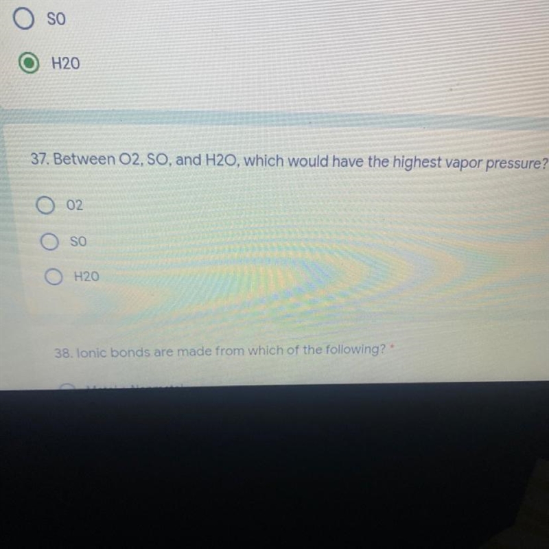 37. Between 02, SO, and H20, which would have the highest vapor pressure? *Helppppp-example-1