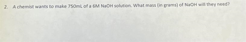 A chemist wants to make 750mL of a 6M NaOH solution. What mass (in grams) of NaOH-example-1