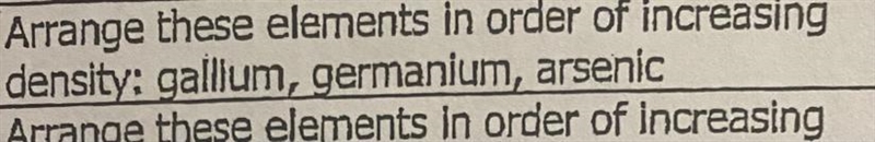 I need help! What arrange these elements in order of increasing density: gallium, germanium-example-1