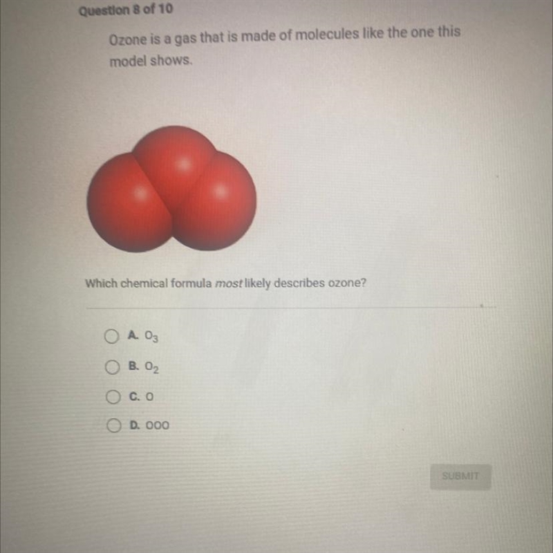 Which chemical formula most likely describes ozone? O A 03 О B. O2 O c.O D. OOO-example-1