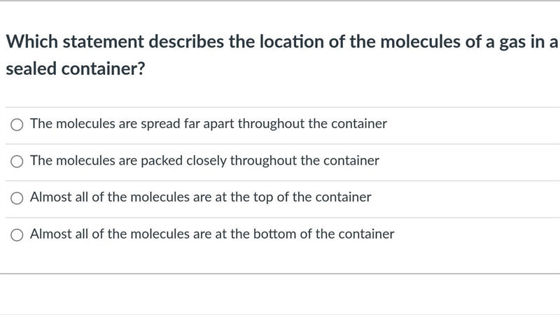 Which statement describes the location of the molecules of a gas in a sealed container-example-1