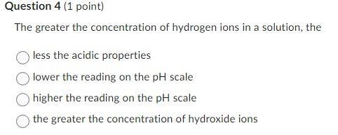 The greater the concentration of hydrogen ions in a solution, the-example-1