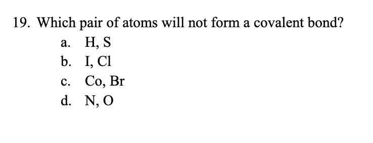 Which pair of atoms will not form a covalent bond? a. H, S b. I, Cl c. Co, Br d. N-example-1