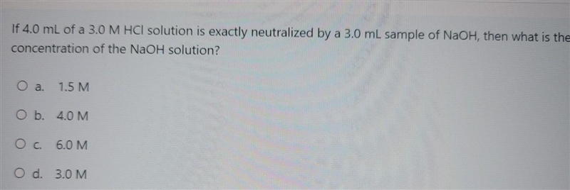 If 4.0 mL of a 3.0 M HCl solution is exactly neutralized by a 3.0 mL sample of NaOH-example-1