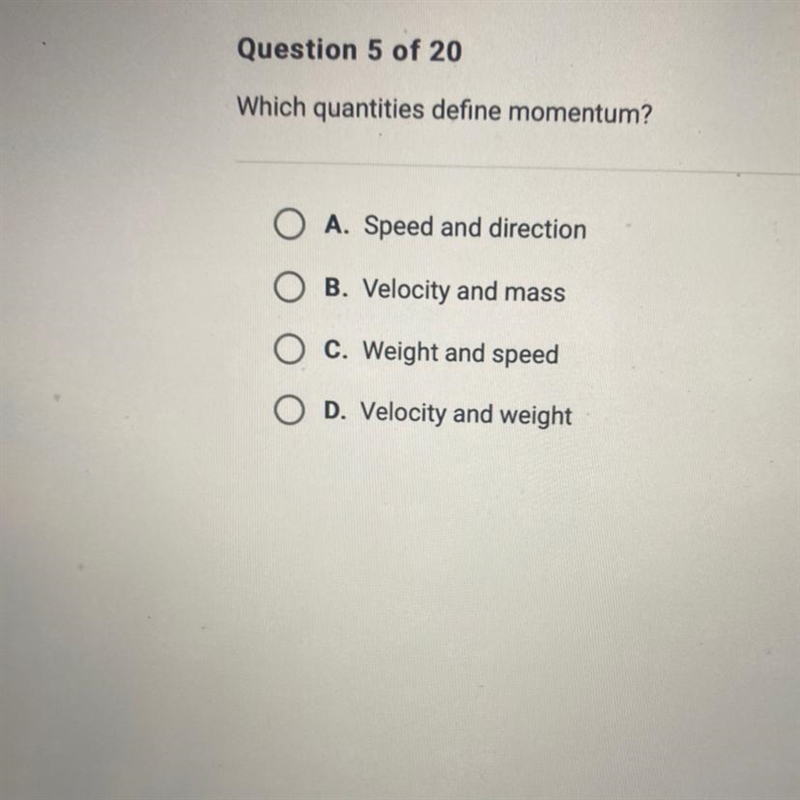 Which quantities define momentum? O A. Speed and direction OB. Velocity and mass OC-example-1