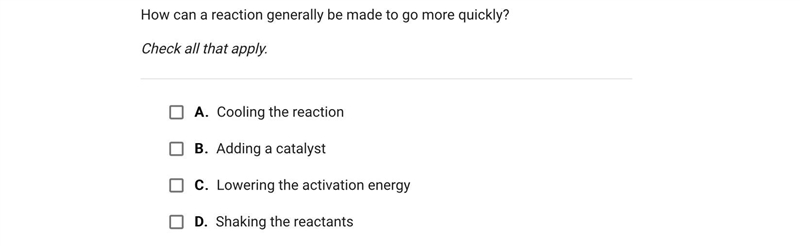 How can a reaction generally be made to go more quickly?Check all that apply.A.Cooling-example-1