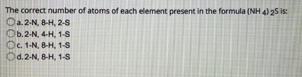 The correct number of atoms of each element present in the formula (NH4)2S is-example-1