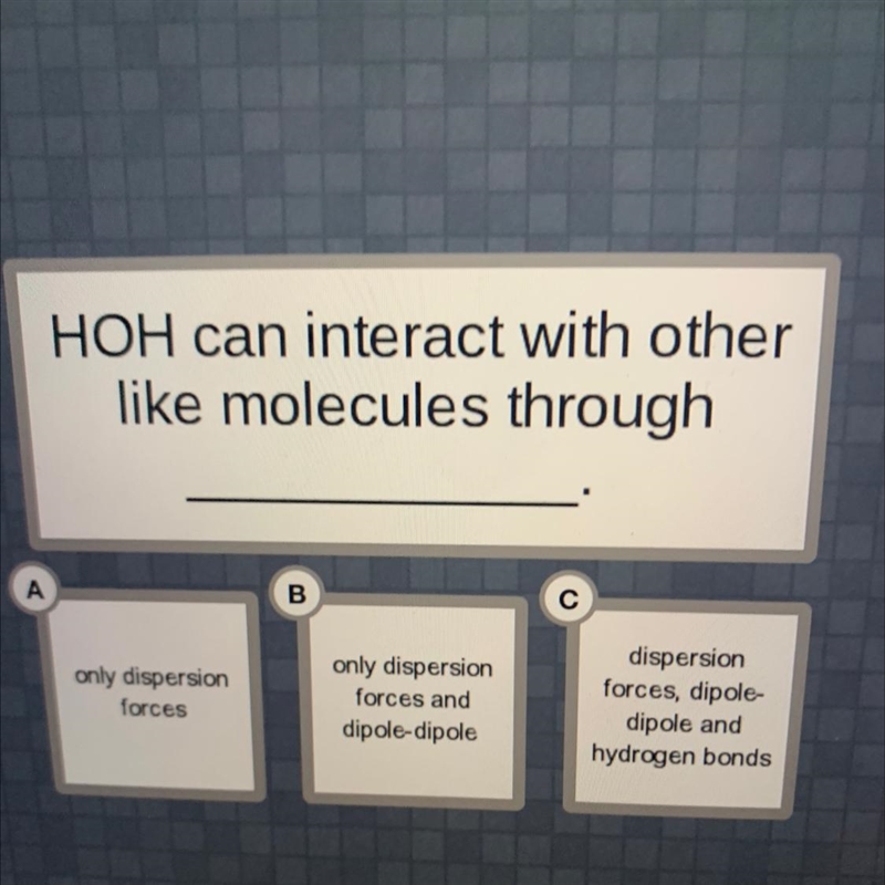 HOH can interact with otherlike molecules through(a)only dispersionforces(b)only dispersionforces-example-1