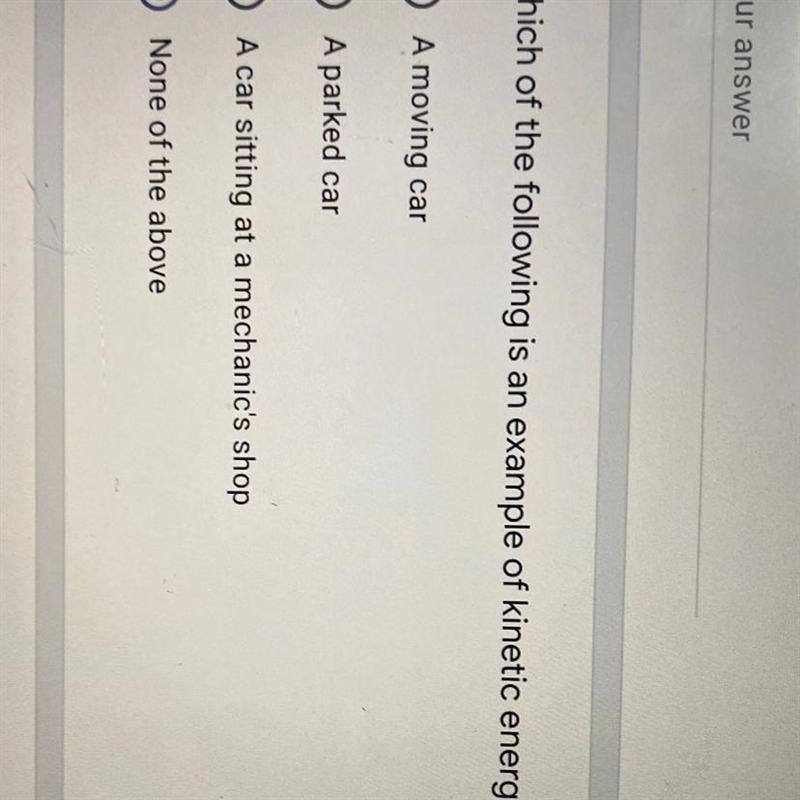 Which of the following is an example of kinetic energy? * A moving car parked car-example-1