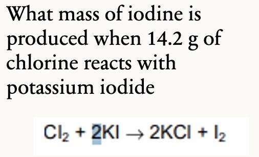 What mass of iodine is produced when 14.2 grams of chlorine reacts with potassium-example-1