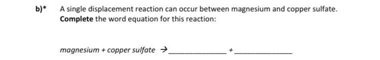 Magnesium+copper sulfate —> ? —->? What is the word equation for this question-example-1