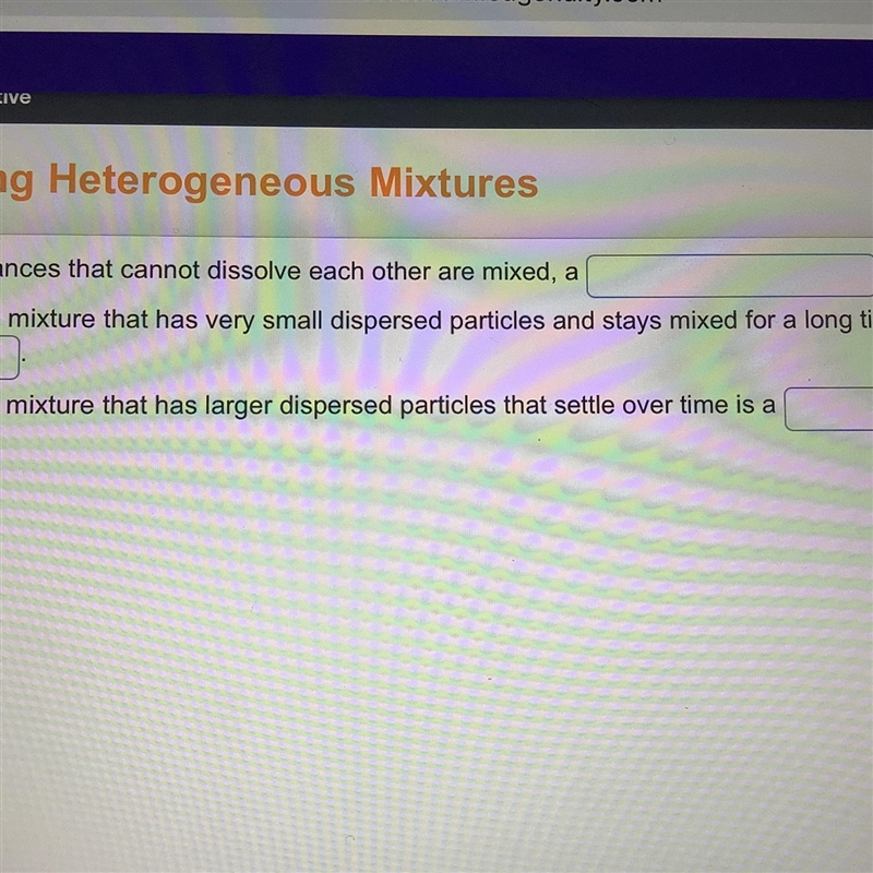 When two substances that cannot disolve each other are mixed, a _ mixture is formed-example-1