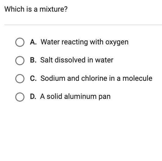 Which is a mixture? A. Water reacting with oxygen B. Salt dissolved in water C. Sodium-example-1