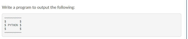 Write a program to output the following: ~~~~~~~~~~ $ $ $ PYTHON $ $ $ ~~~~~~~~~~-example-1