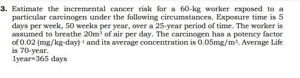 Estimate the incremental cancer risk for a 60-kg worker exposed to a particular carcinogen-example-1