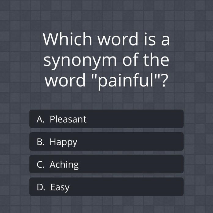 Which word is a synonym of the word "painful"? A. Pleasant B. Happy C. Aching-example-1