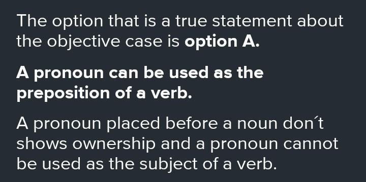 Which is a true statement about the objective case? A pronoun can be used as the preposition-example-1