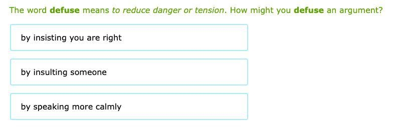 The word defuse means to reduce danger or tension. How might you defuse an argument-example-1