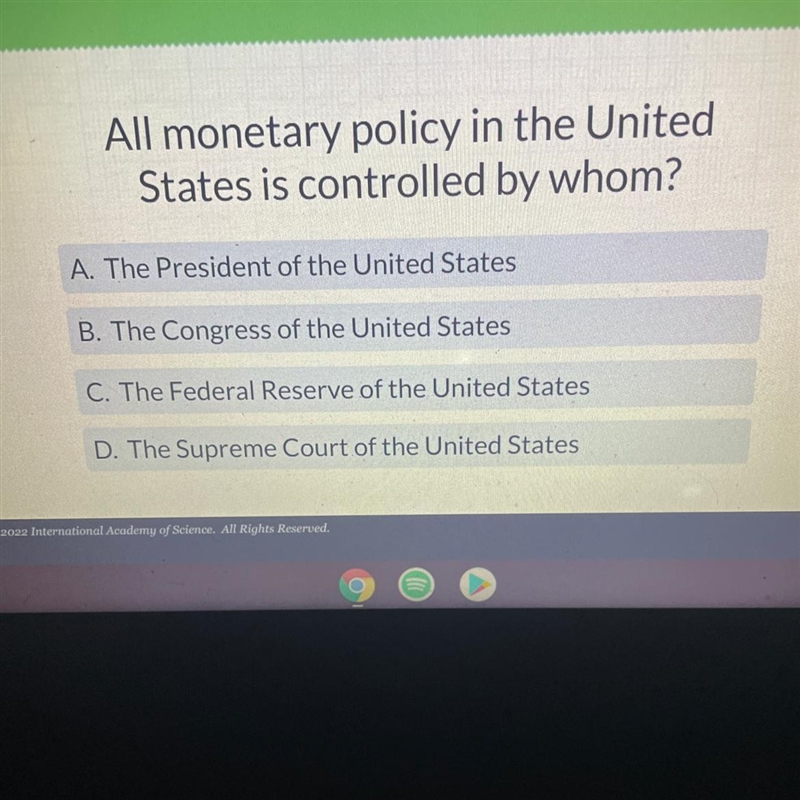 All monetary policy in the United States is controlled by whom? A. The President of-example-1