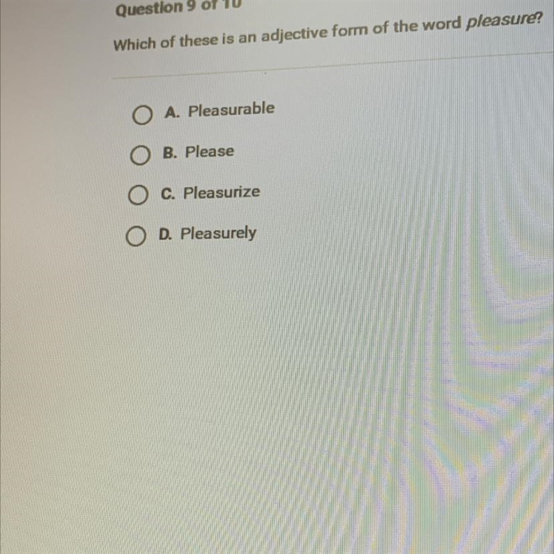 Which of these is an adjective form of the word pleasure? O A. Pleasurable O B. Please-example-1