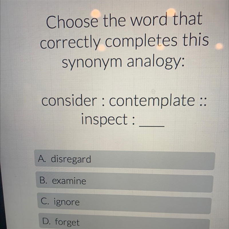 Choose the word that correctly completes this synonym analogy: consider : contemplate-example-1