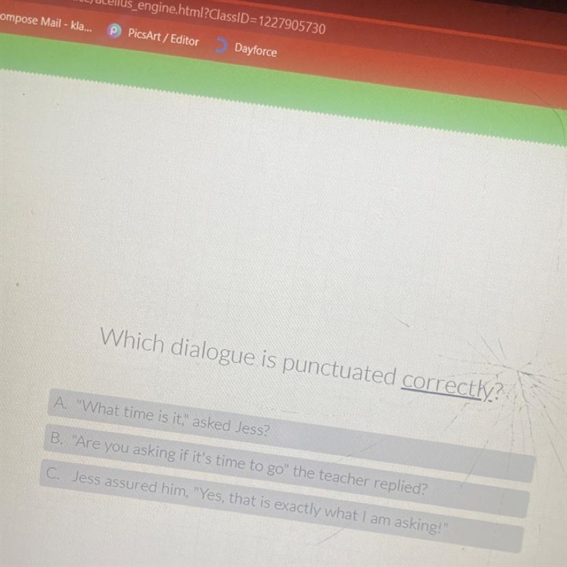 Which dialogue is punctuated correctly? A. "What time is it," asked Jess-example-1