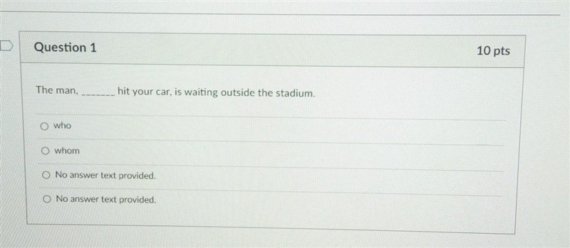 The man, ____ hit your car, is waiting outside the stadium. A. who B. whom​-example-1