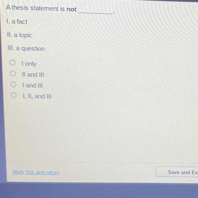 A thesis statement is not I. a fact II. a topic III. a question A. l only B. II and-example-1