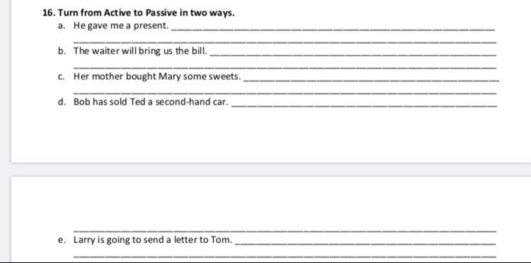 Turn from Active to Passive in two ways. a. He gave me a present. ______________________________________________________________ _________________________________________________________________________________ b-example-1