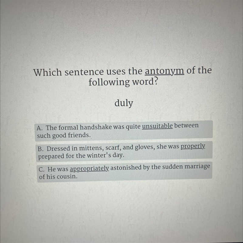 Which sentence uses the antonym of the following word? duly A. The formal handshake-example-1