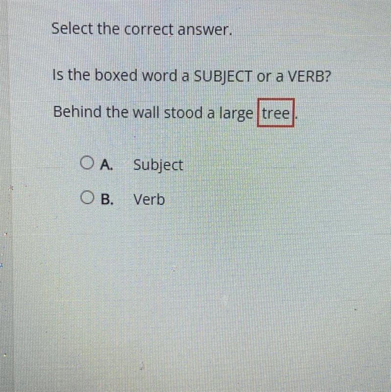 Select the correct answer Is the boxed word a SUBJECT or a VERB? Behind the wall stood-example-1