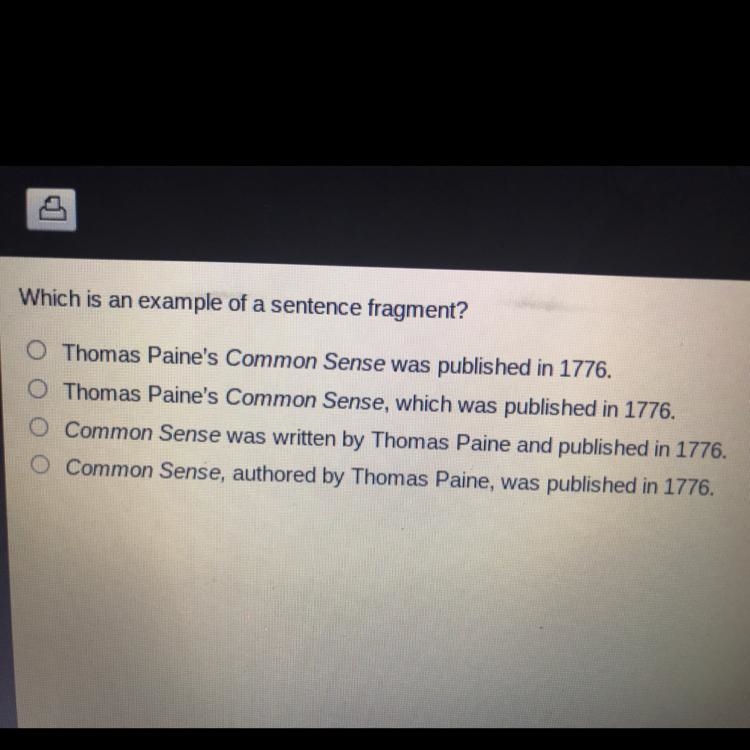 Which is an example of a sentence fragment? A. Thomas Paine‘s common sense, was published-example-1