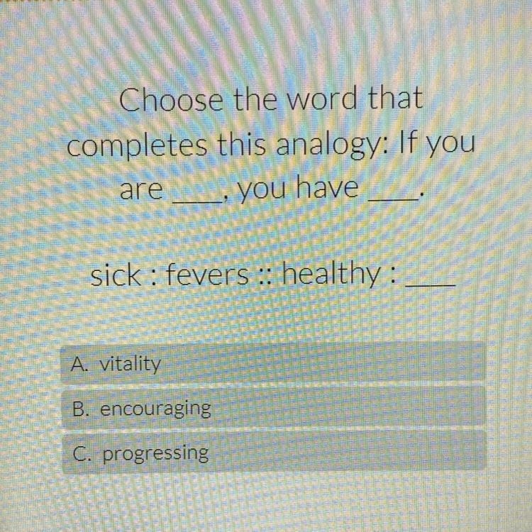 Choose the word that completes this analogy: If you are you have sick: fevers : healthy-example-1