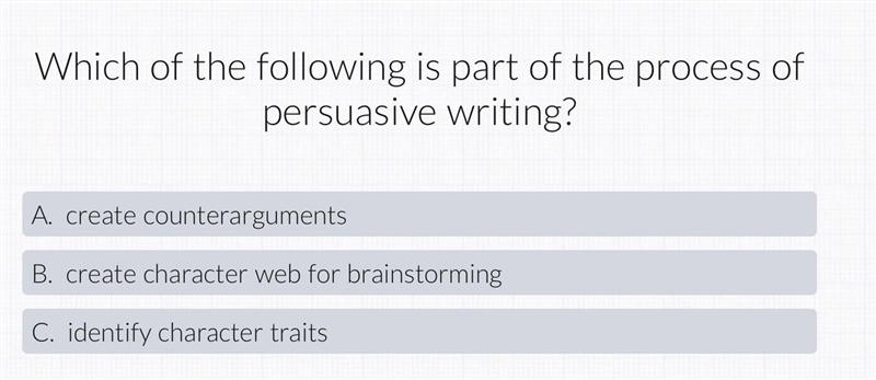 Which of the following is part of the process of persuasive writing? A. create counterarguments-example-1