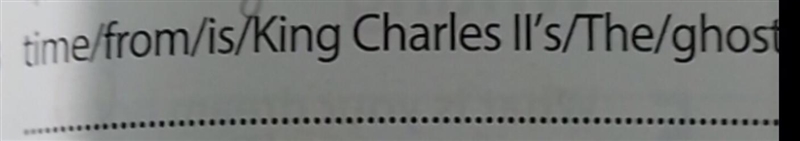 Put words in order : time/from/is/King Charles II's/The/ghost-example-1