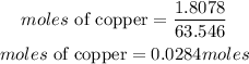 \begin{gathered} moles\text{ of copper}=(1.8078)/(63.546) \\ moles\text{ of copper}=0.0284moles \end{gathered}