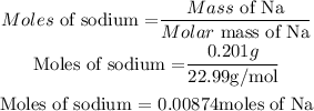 \begin{gathered} Moles\text{ of sodium =}\frac{Mass\text{ of Na}}{Molar\text{ mass of Na}} \\ \text{Moles of sodium =}\frac{0.201g}{22.99\text{g/mol}} \\ \text{Moles of sodium = }0.00874\text{moles of Na} \end{gathered}