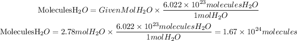 \begin{gathered} \text{MoleculesH}_2O=GivenMolH_2O*(6.022*10^(23)moleculesH_2O)/(1molH_2O) \\ \text{MoleculesH}_2O=2.78molH_2O*(6.022*10^(23)moleculesH_2O)/(1molH_2O)=1.67*10^(24)molecules \end{gathered}